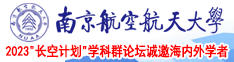 三级老女人按摩高清南京航空航天大学2023“长空计划”学科群论坛诚邀海内外学者